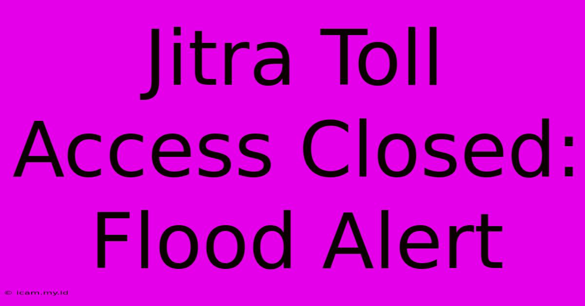 Jitra Toll Access Closed: Flood Alert