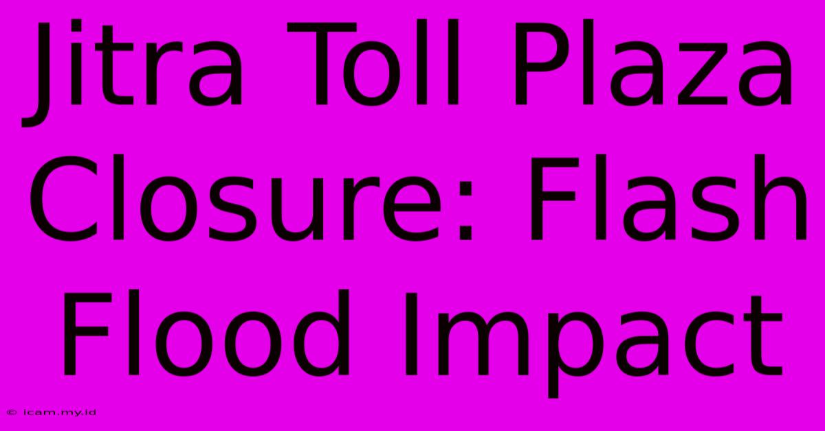 Jitra Toll Plaza Closure: Flash Flood Impact