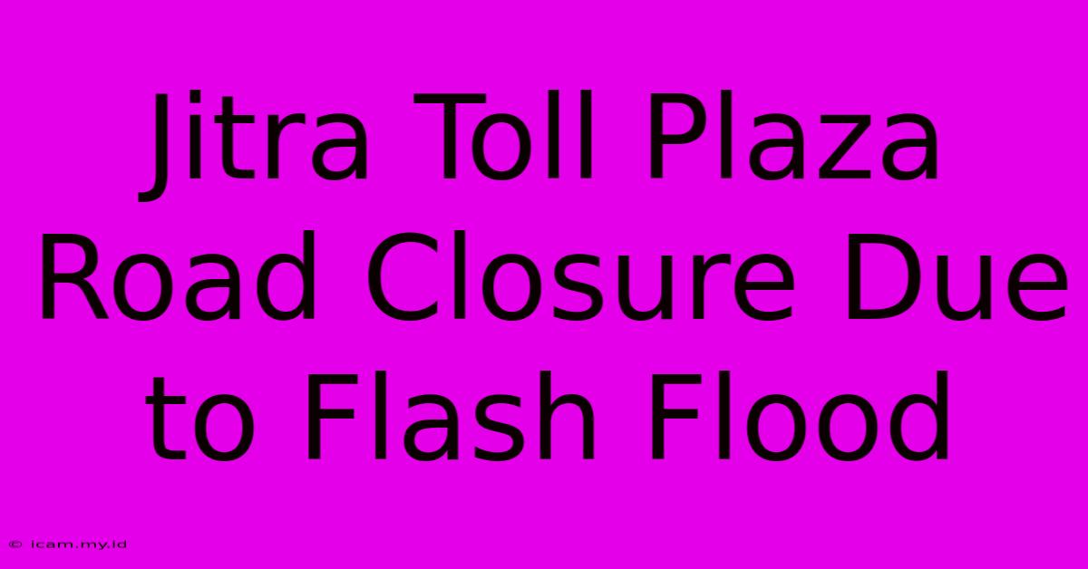 Jitra Toll Plaza Road Closure Due To Flash Flood