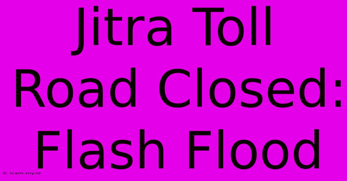 Jitra Toll Road Closed: Flash Flood