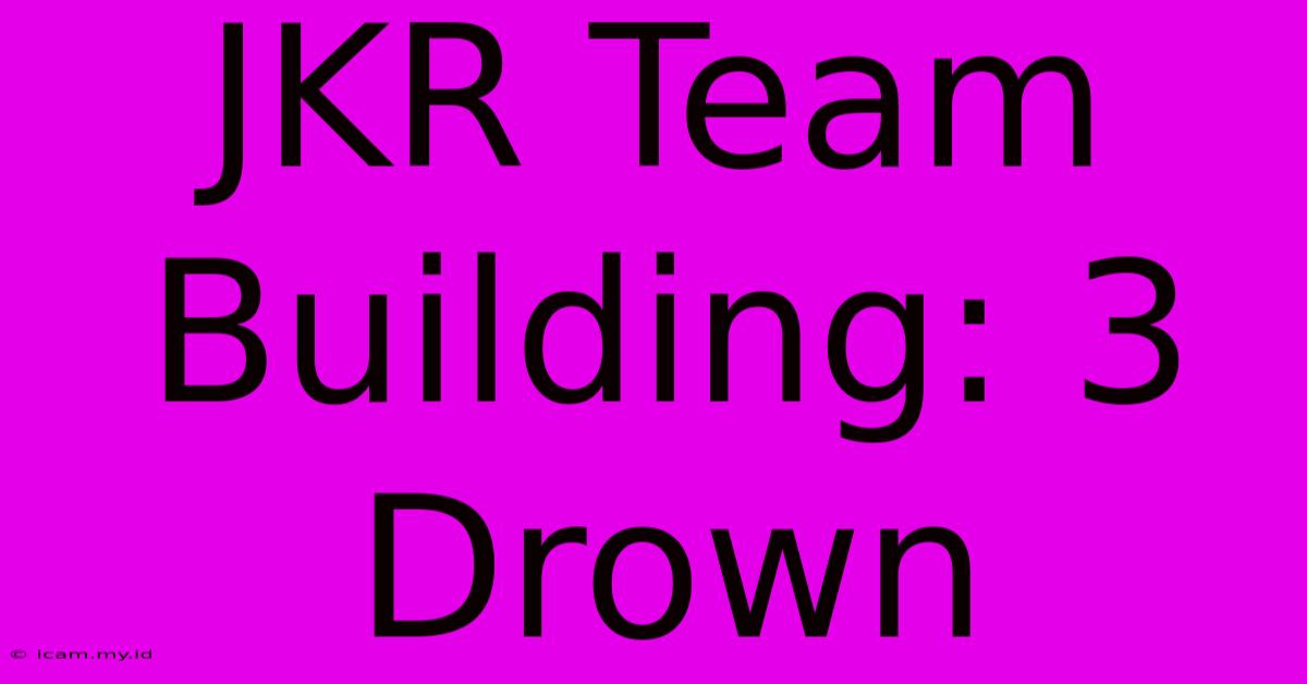 JKR Team Building: 3 Drown