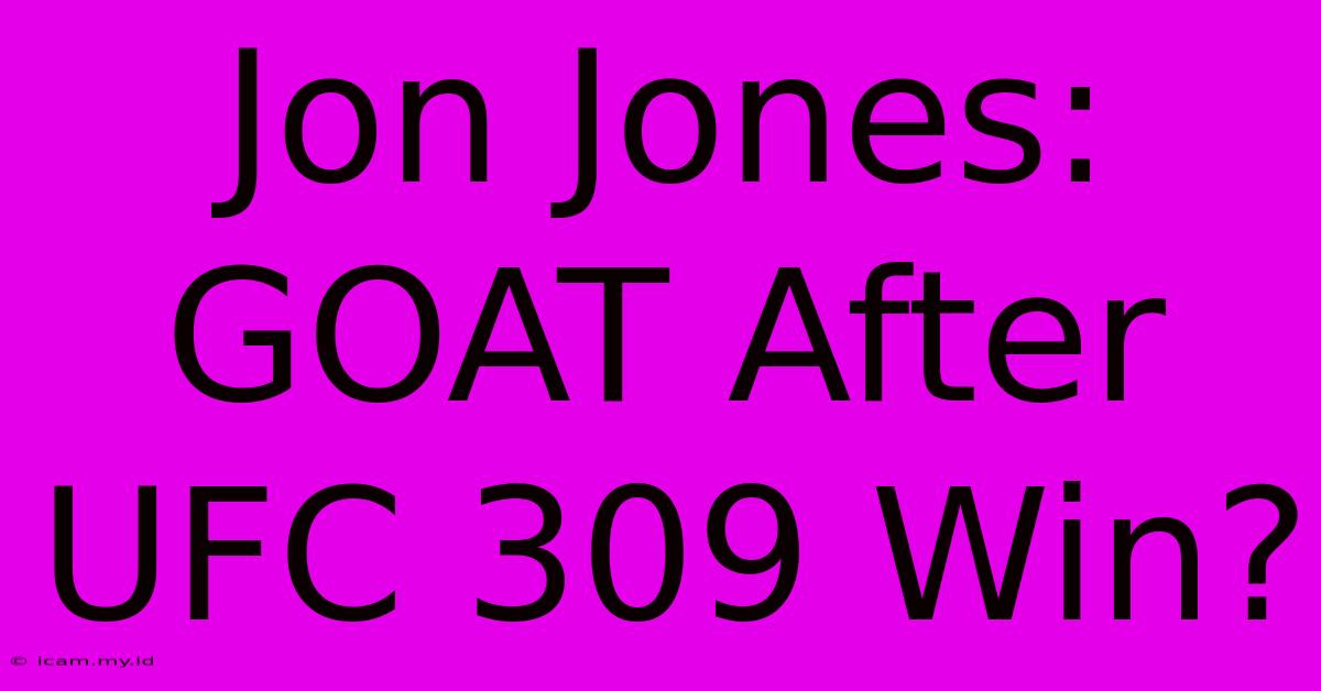 Jon Jones: GOAT After UFC 309 Win?