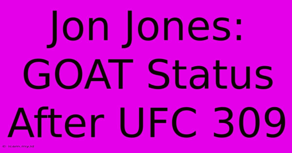 Jon Jones: GOAT Status After UFC 309