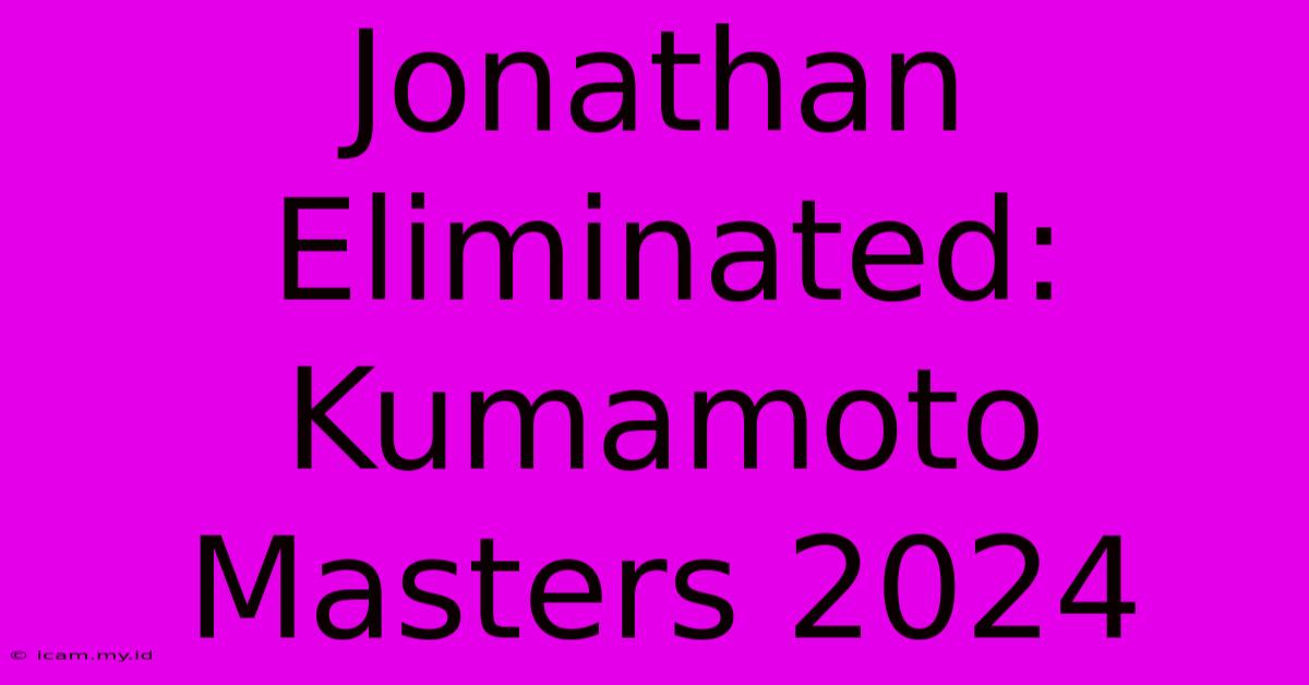 Jonathan Eliminated: Kumamoto Masters 2024