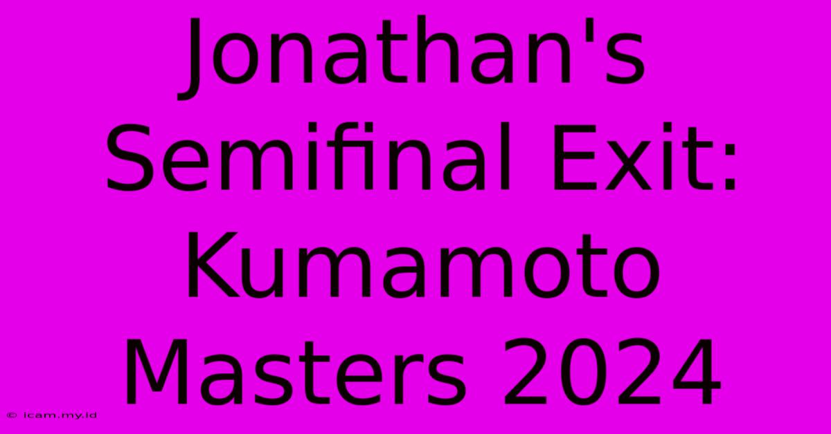 Jonathan's Semifinal Exit: Kumamoto Masters 2024