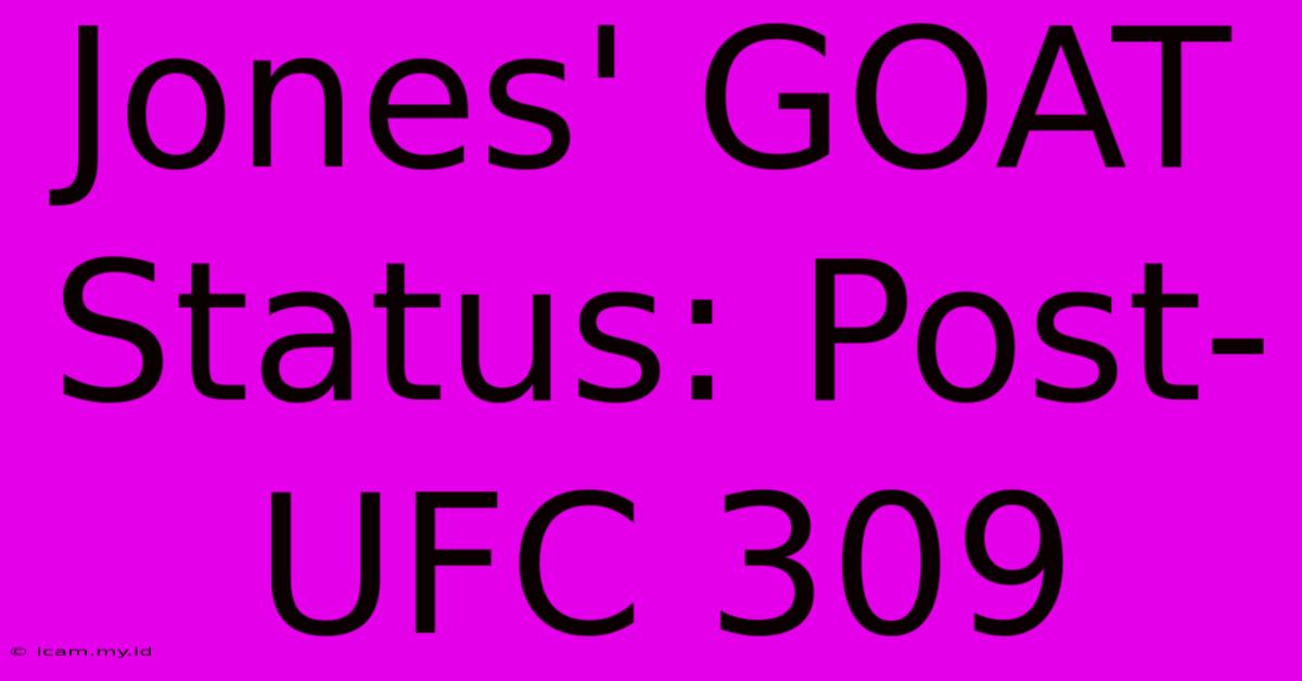 Jones' GOAT Status: Post-UFC 309