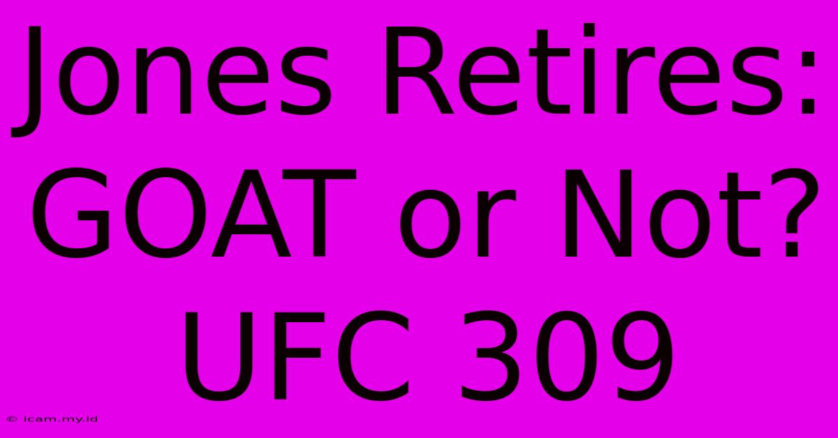 Jones Retires: GOAT Or Not? UFC 309