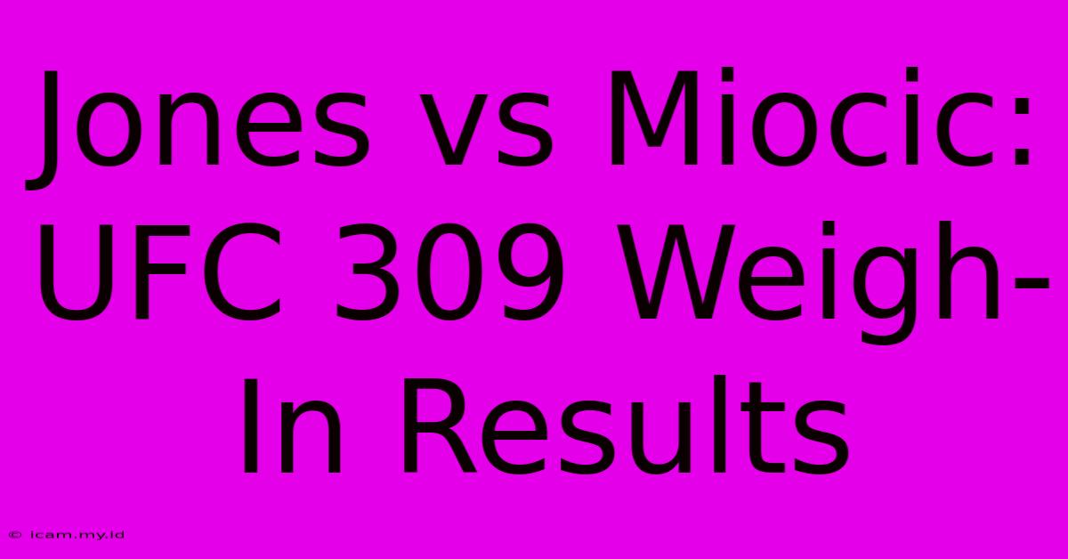 Jones Vs Miocic: UFC 309 Weigh-In Results