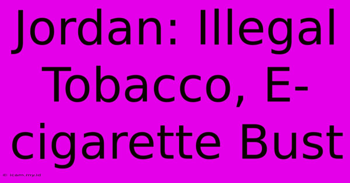 Jordan: Illegal Tobacco, E-cigarette Bust