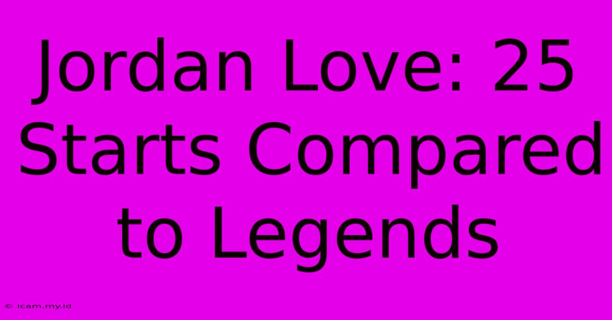 Jordan Love: 25 Starts Compared To Legends