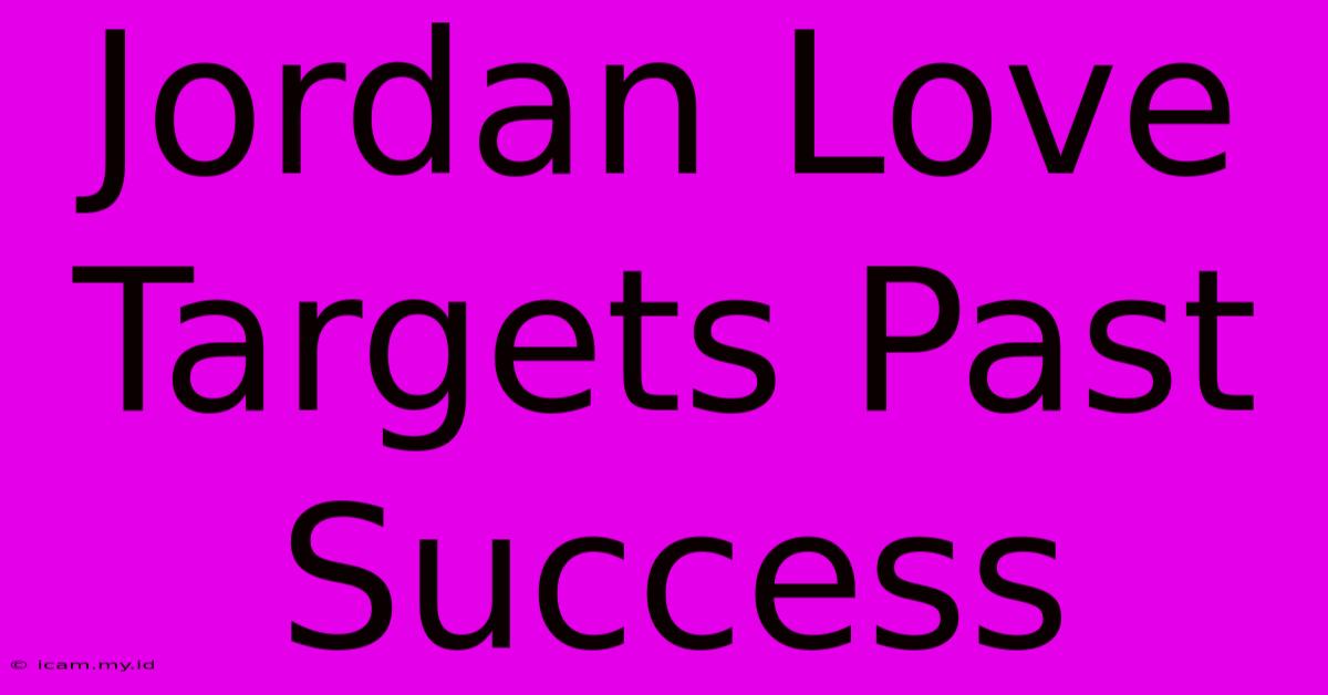 Jordan Love Targets Past Success