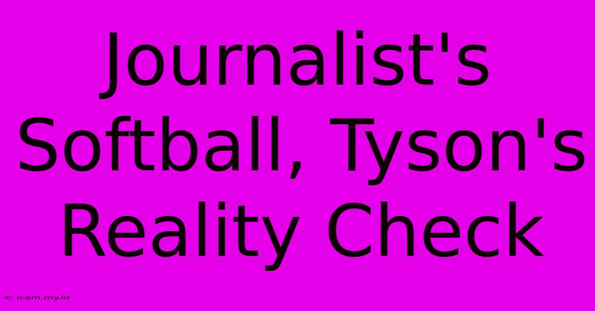 Journalist's Softball, Tyson's Reality Check