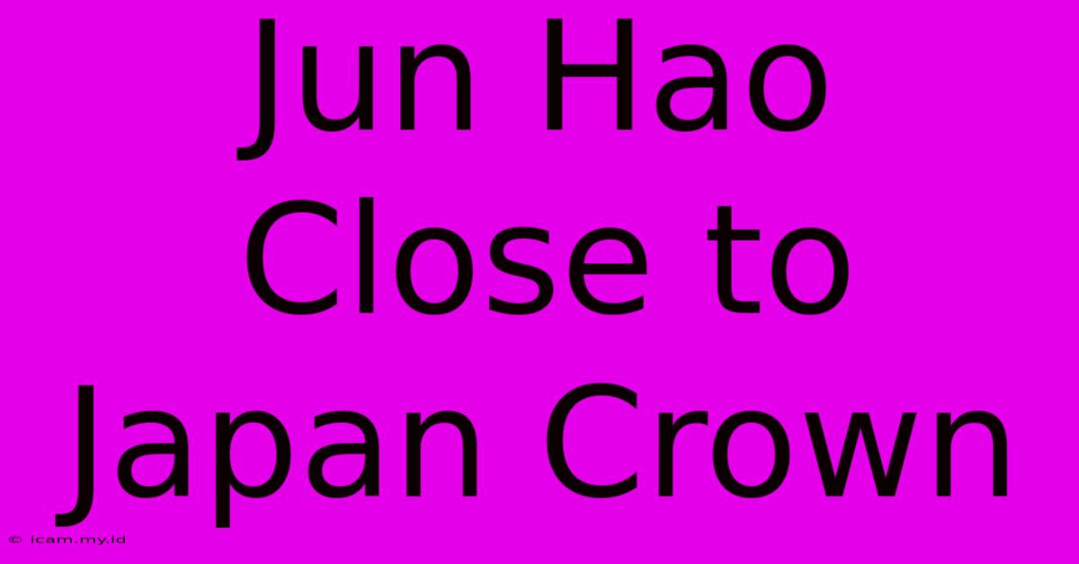 Jun Hao Close To Japan Crown