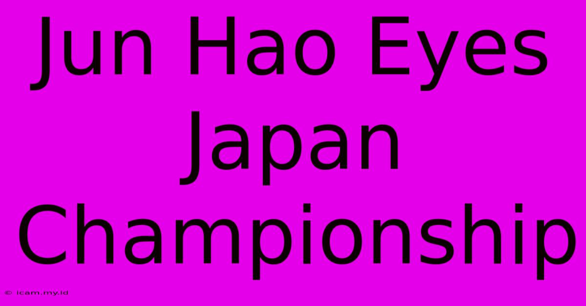 Jun Hao Eyes Japan Championship