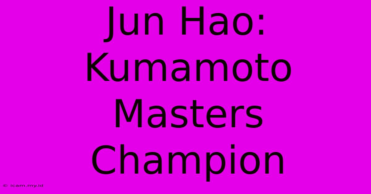 Jun Hao: Kumamoto Masters Champion