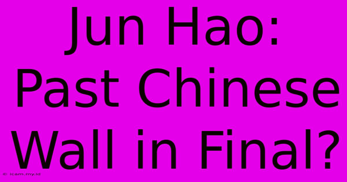 Jun Hao: Past Chinese Wall In Final?