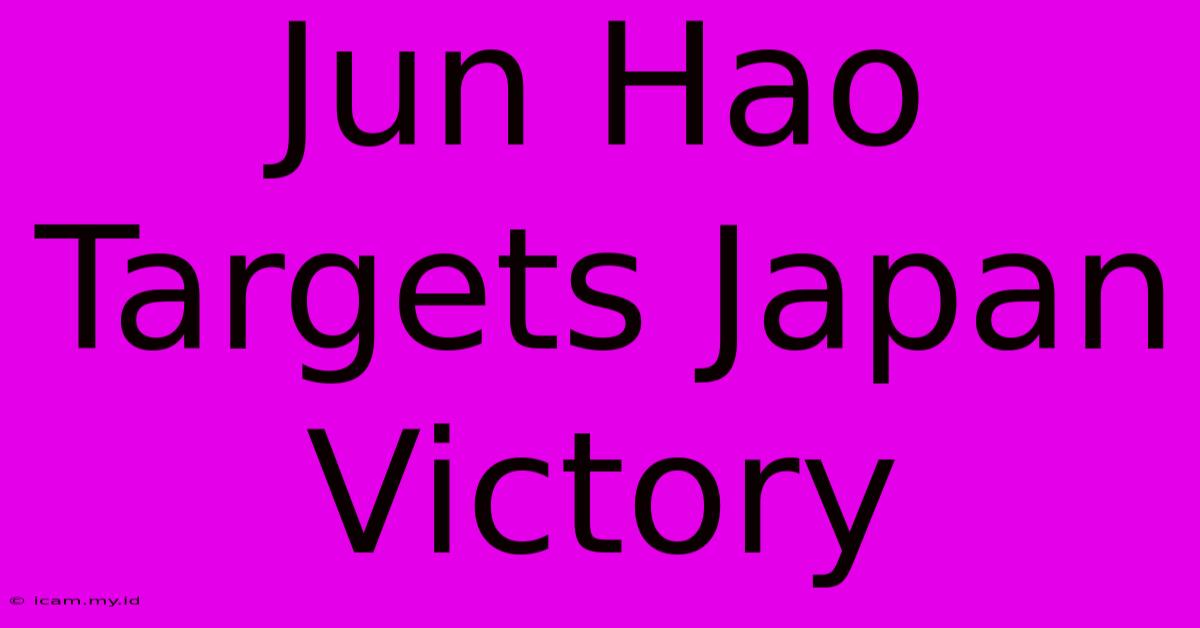 Jun Hao Targets Japan Victory