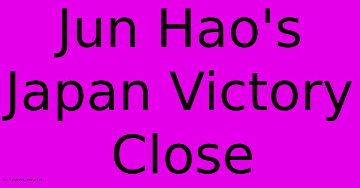 Jun Hao's Japan Victory Close Jun Hao's Japan Victory Close