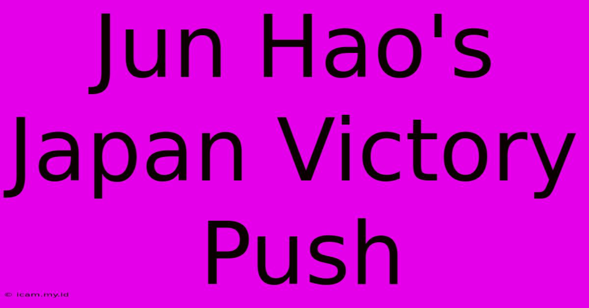 Jun Hao's Japan Victory Push