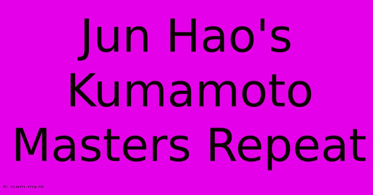 Jun Hao's Kumamoto Masters Repeat