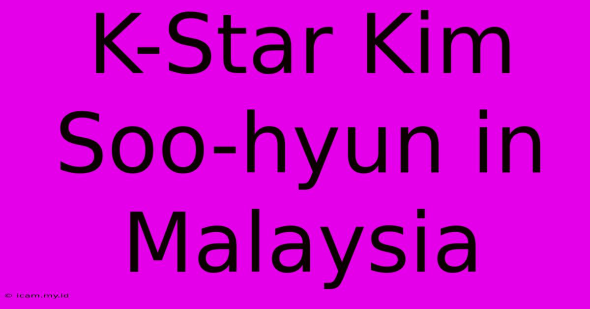 K-Star Kim Soo-hyun In Malaysia