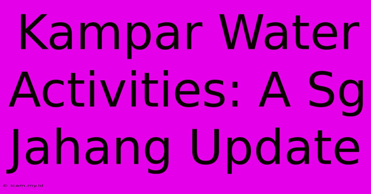 Kampar Water Activities: A Sg Jahang Update