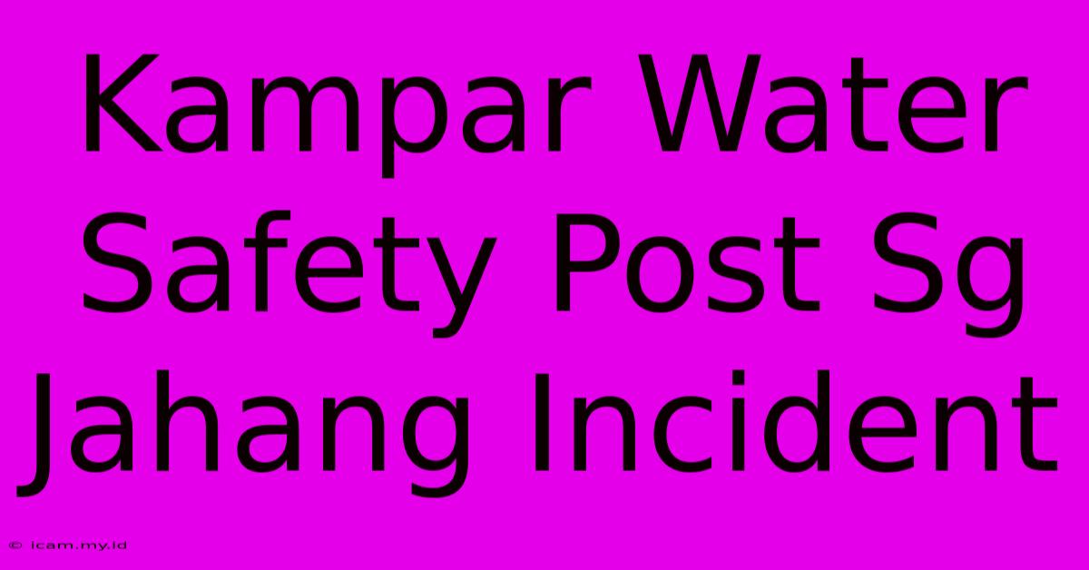 Kampar Water Safety Post Sg Jahang Incident