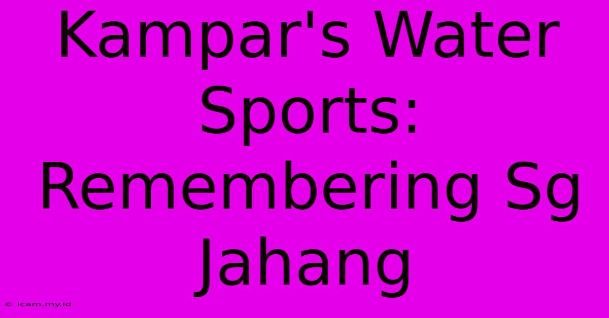 Kampar's Water Sports: Remembering Sg Jahang