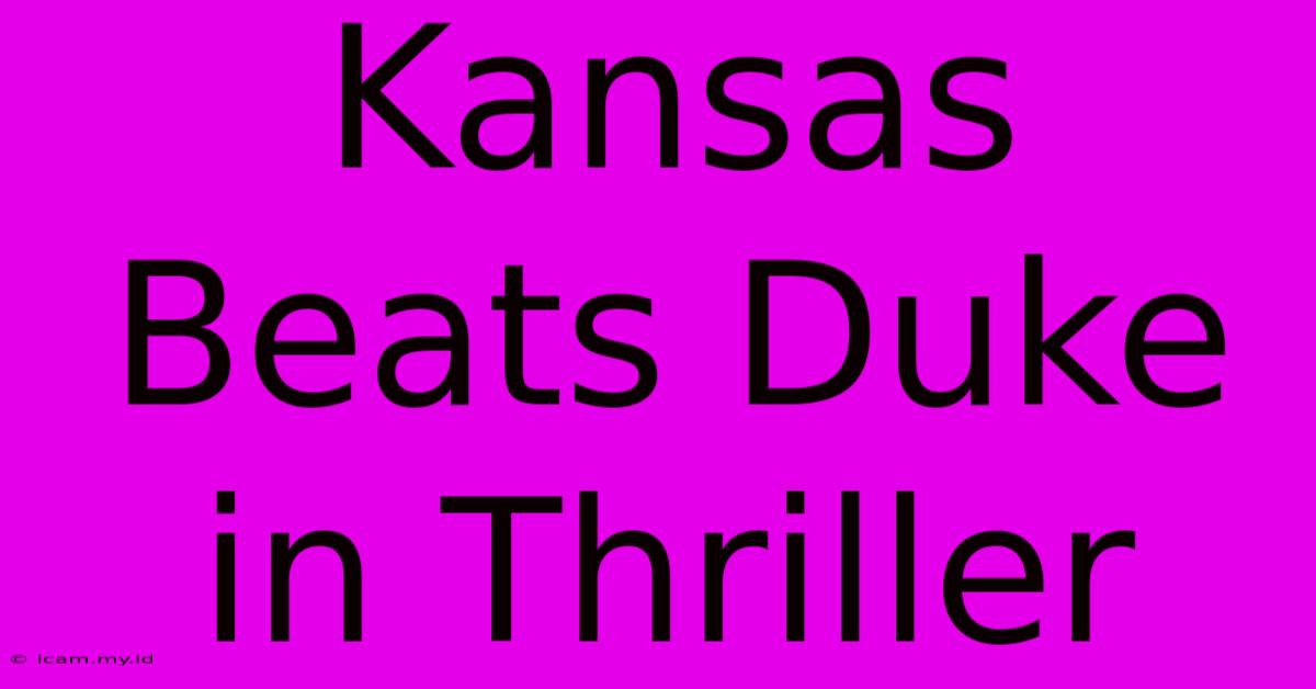 Kansas Beats Duke In Thriller