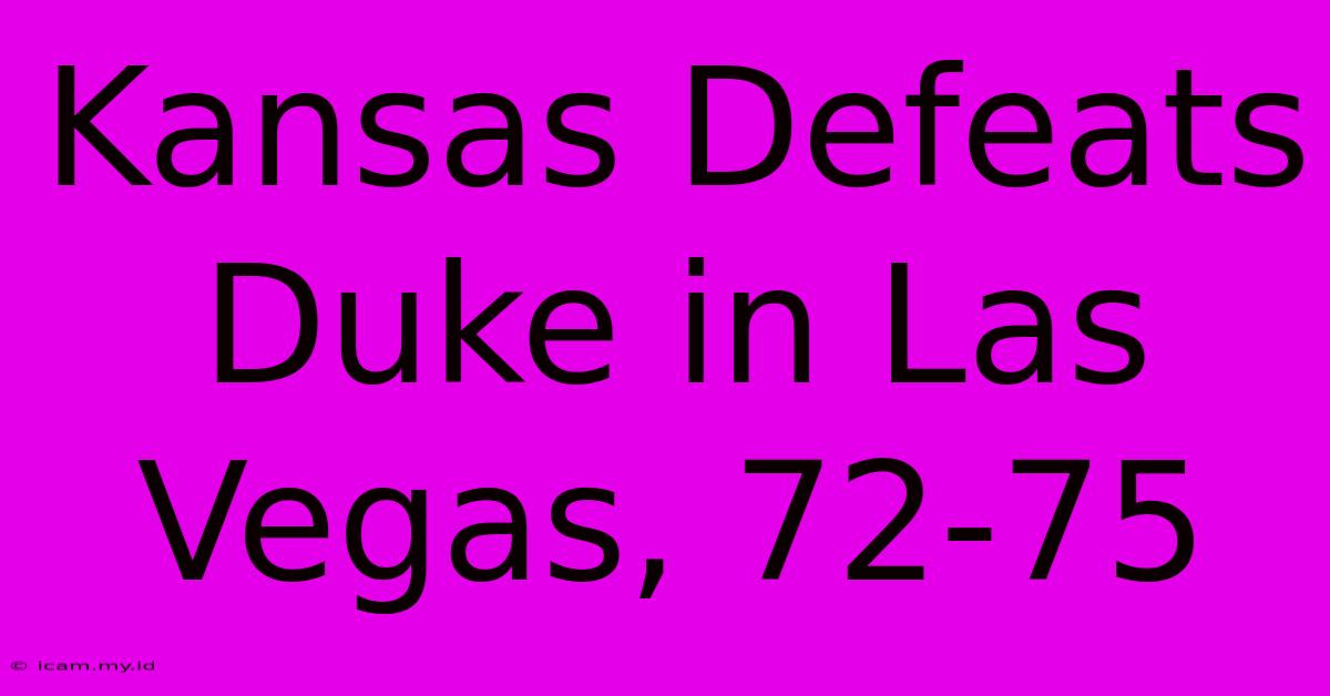 Kansas Defeats Duke In Las Vegas, 72-75