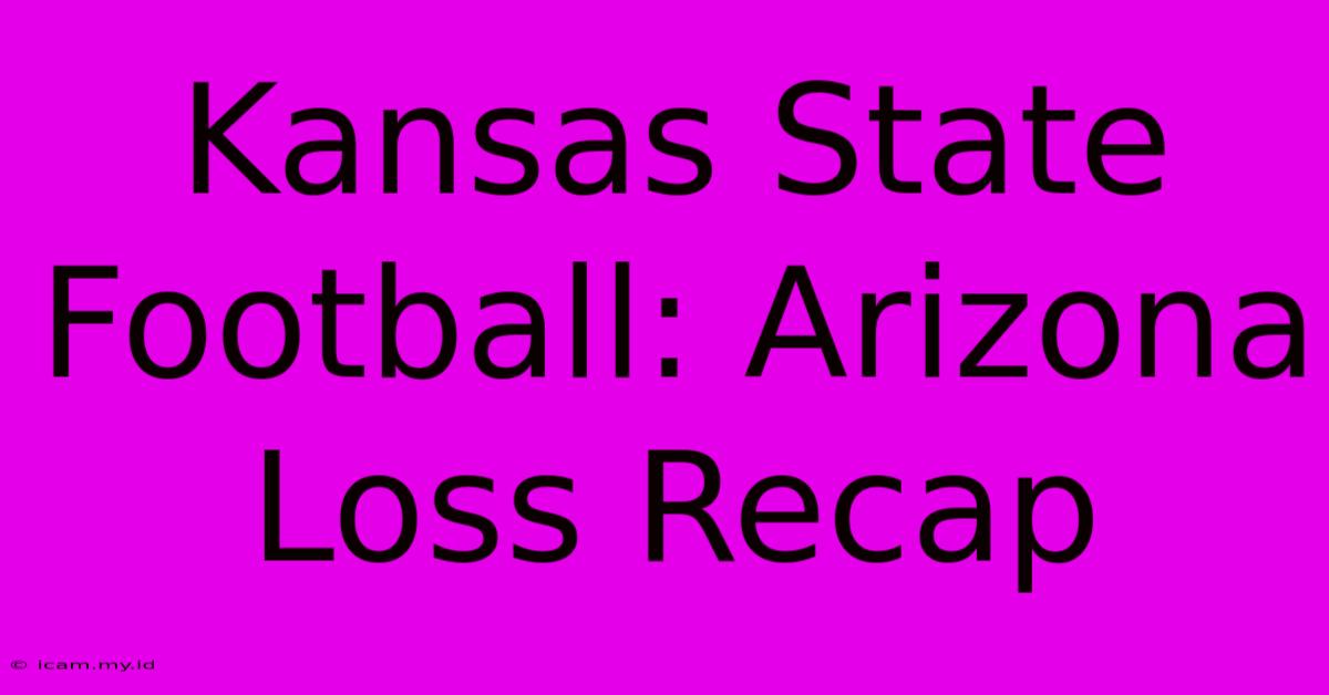 Kansas State Football: Arizona Loss Recap