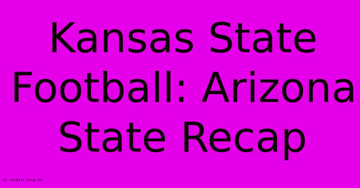 Kansas State Football: Arizona State Recap