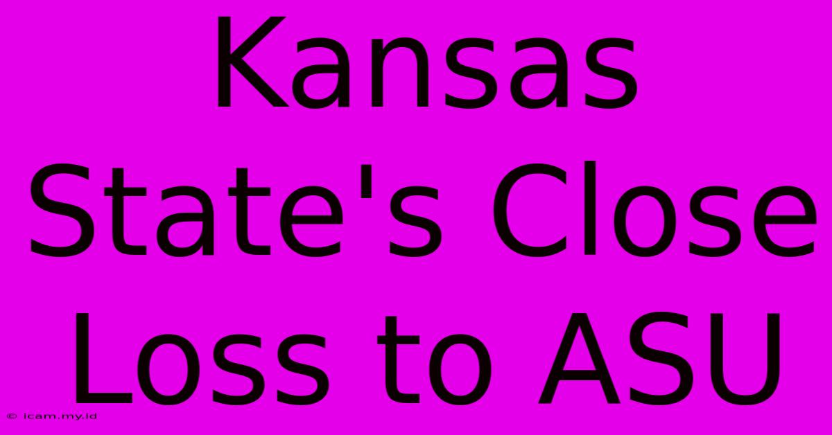 Kansas State's Close Loss To ASU