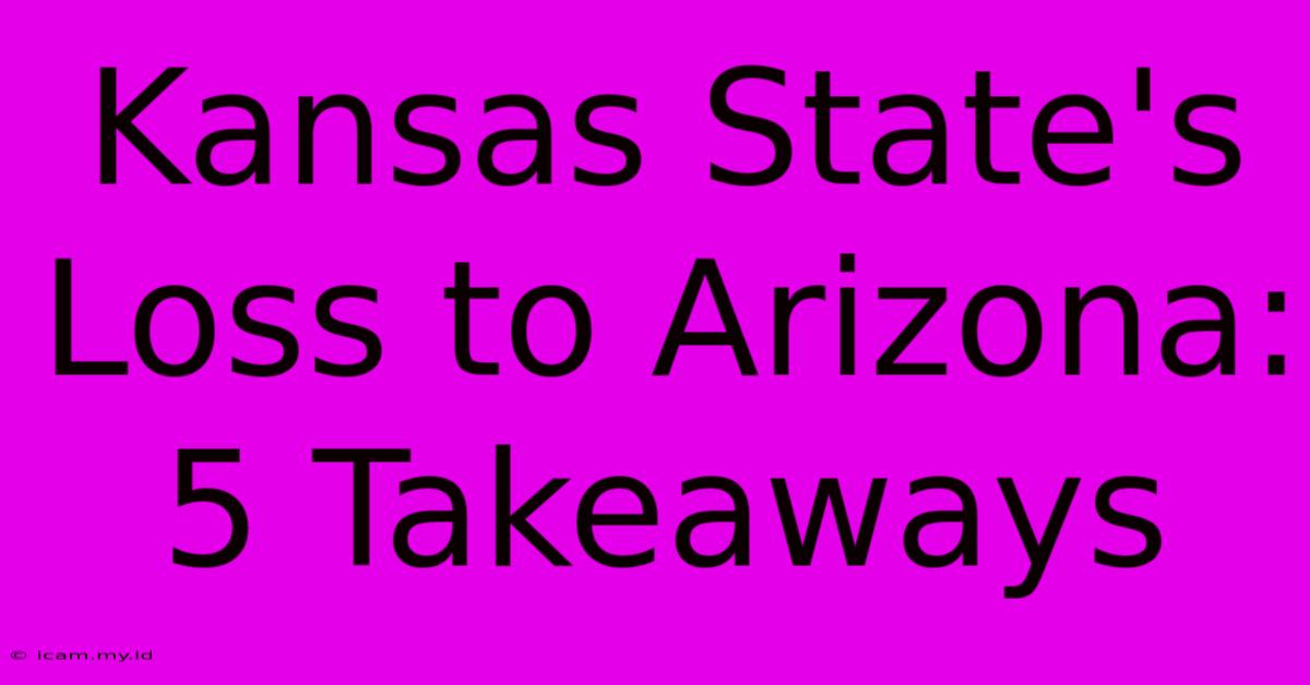 Kansas State's Loss To Arizona: 5 Takeaways