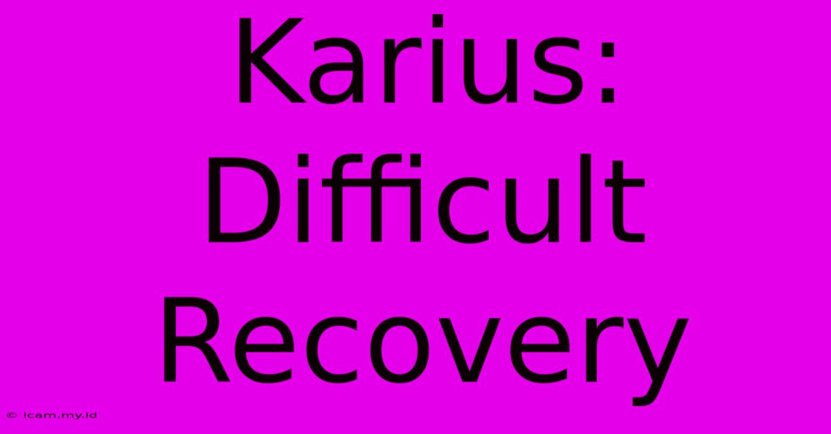 Karius: Difficult Recovery