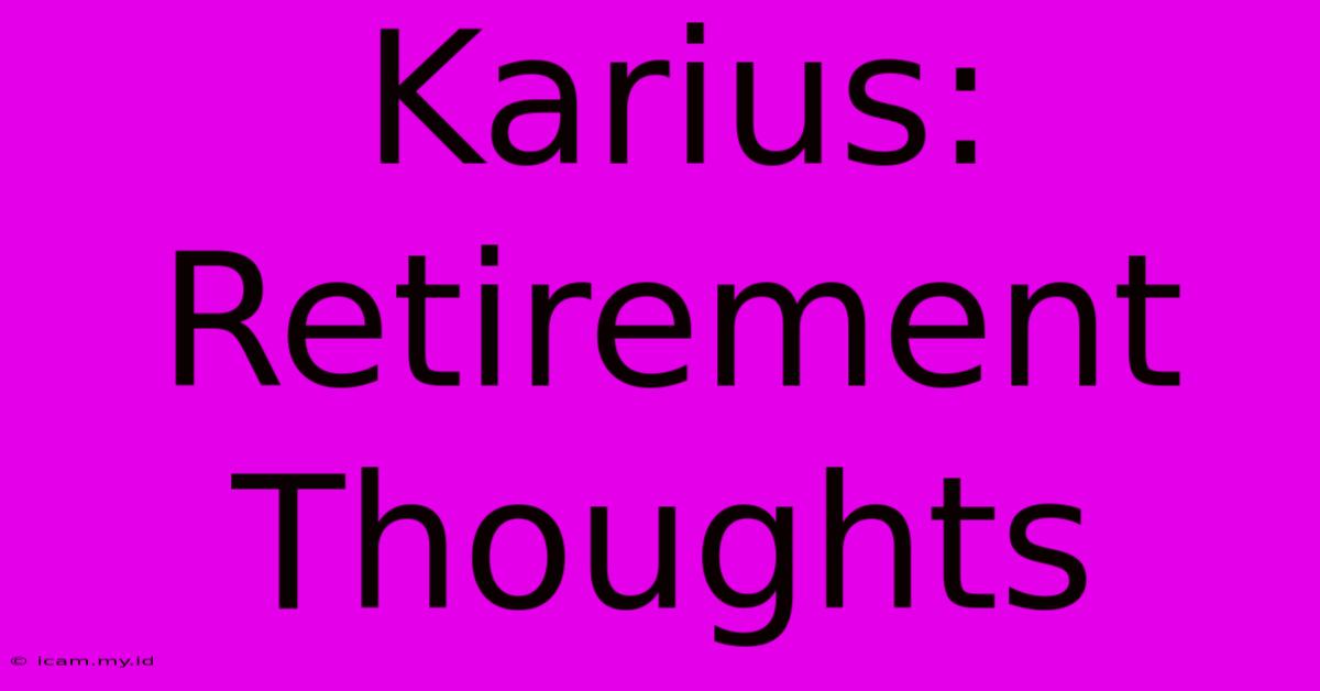 Karius: Retirement Thoughts