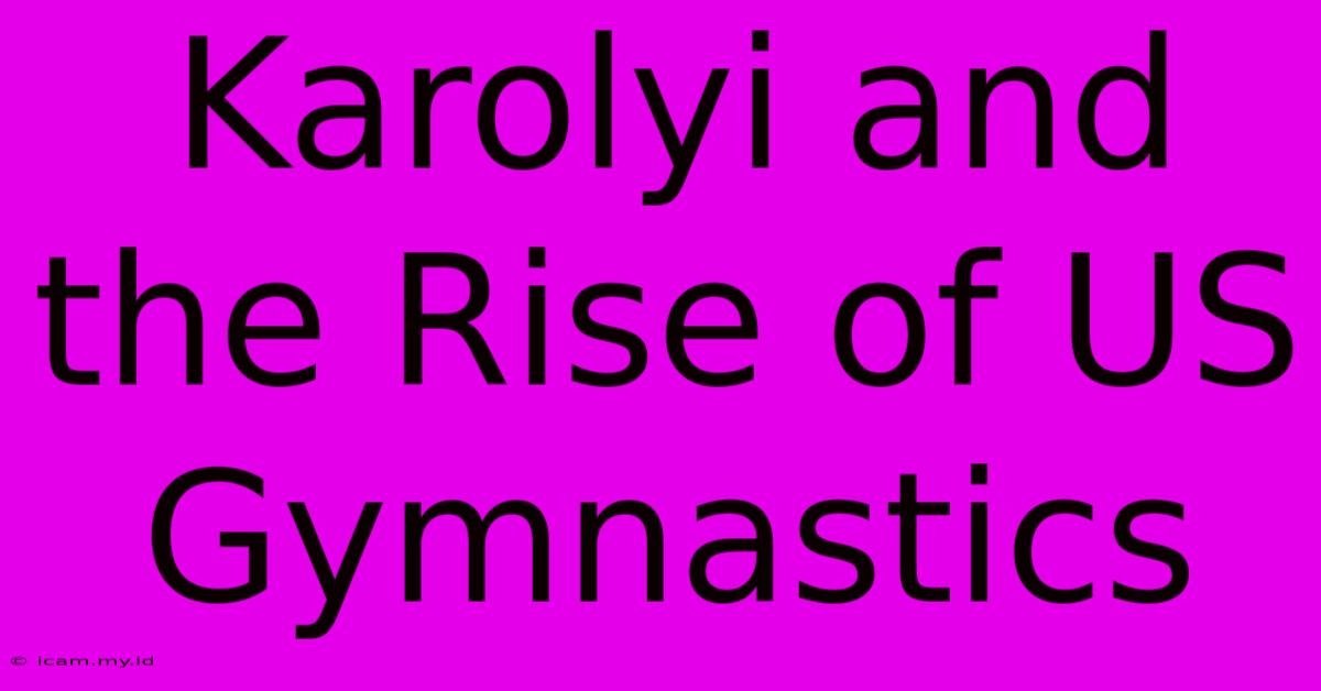 Karolyi And The Rise Of US Gymnastics