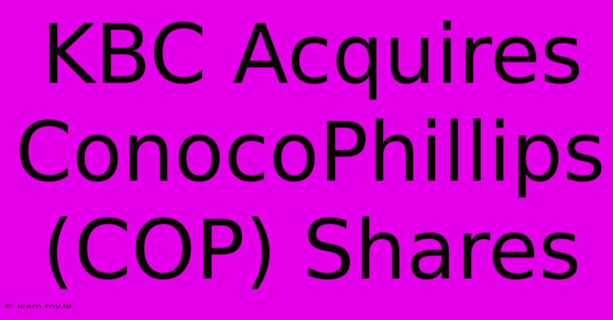 KBC Acquires ConocoPhillips (COP) Shares