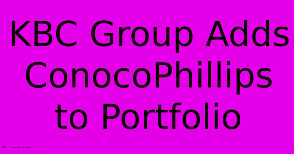 KBC Group Adds ConocoPhillips To Portfolio