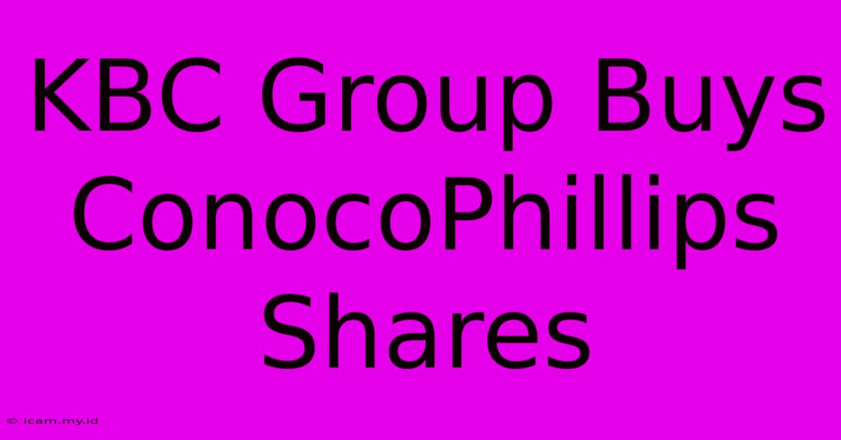 KBC Group Buys ConocoPhillips Shares