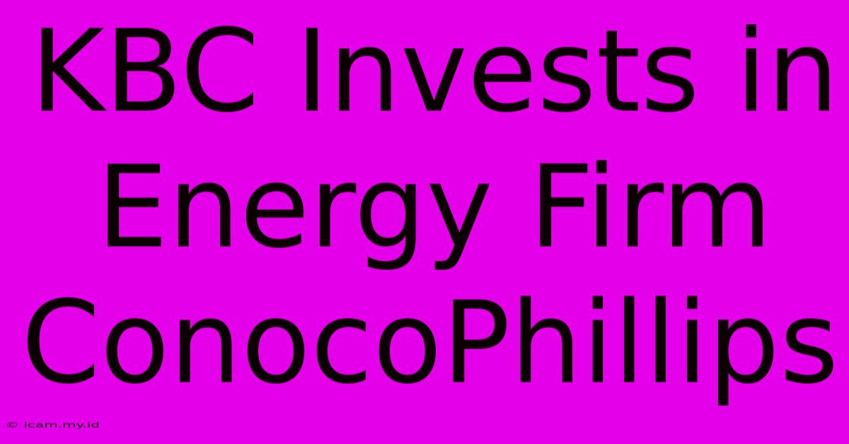 KBC Invests In Energy Firm ConocoPhillips