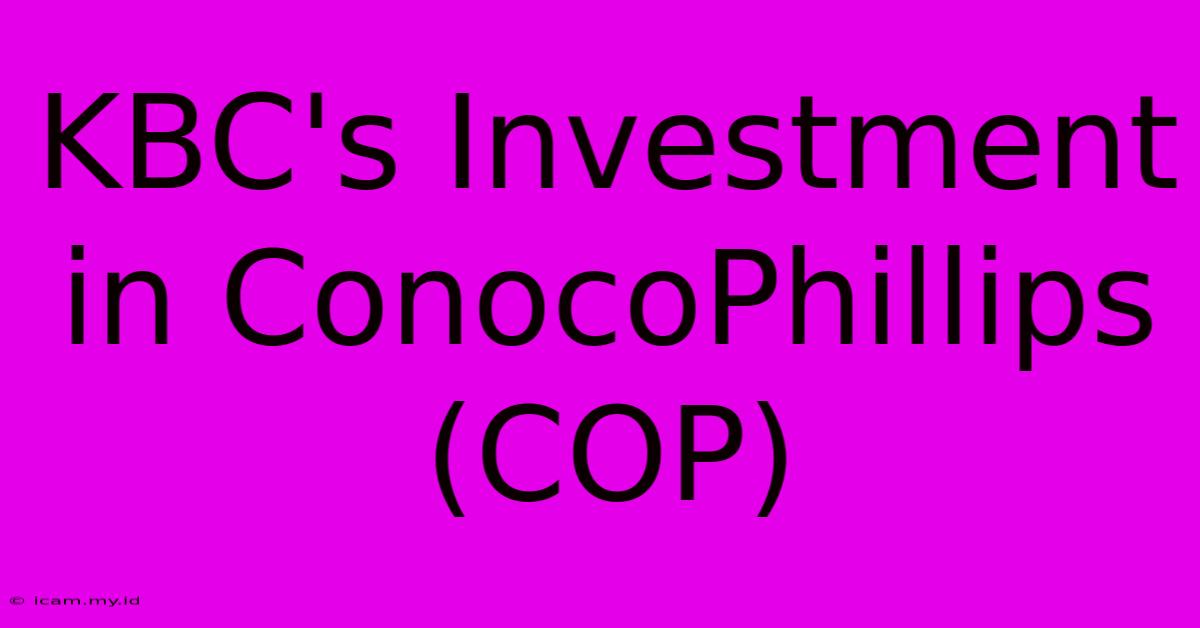 KBC's Investment In ConocoPhillips (COP)