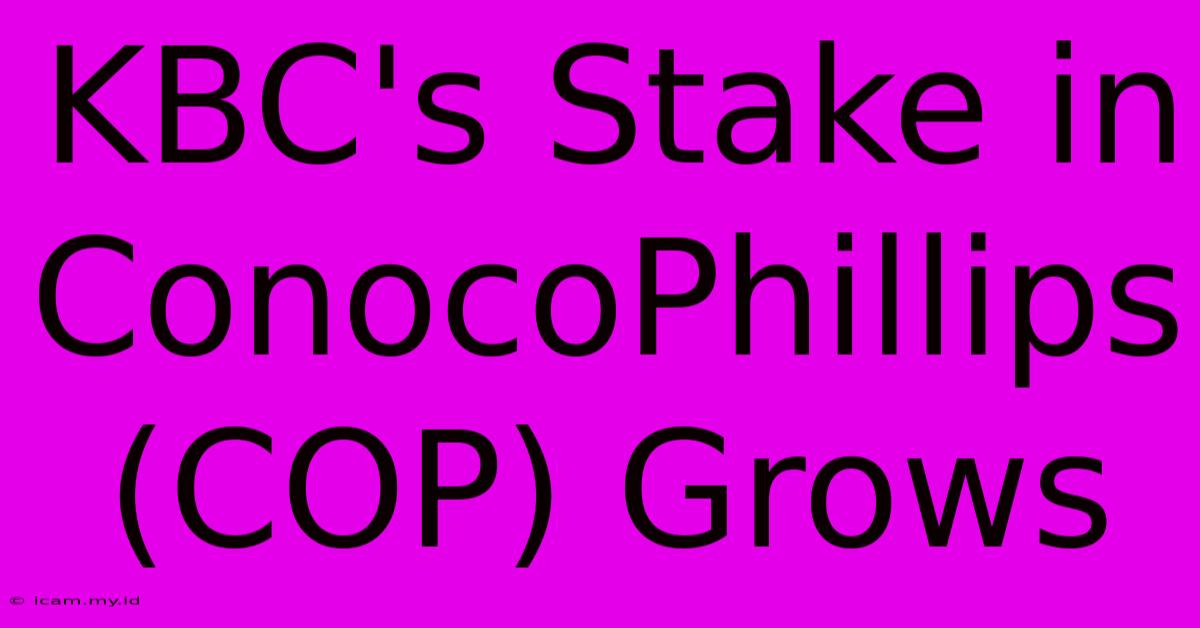 KBC's Stake In ConocoPhillips (COP) Grows