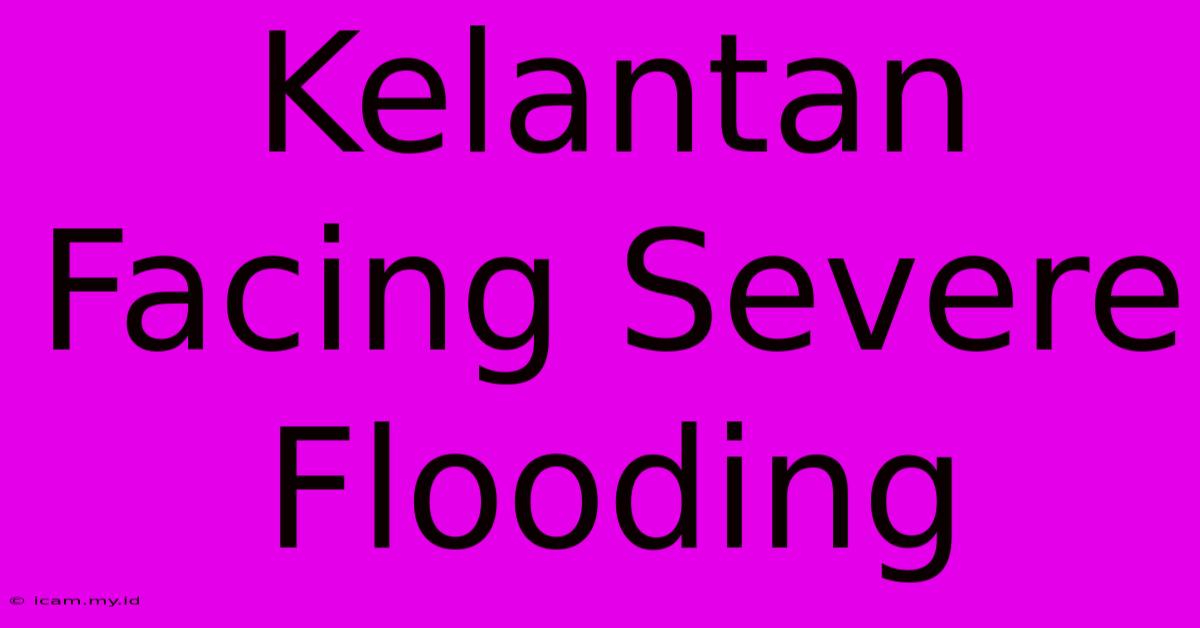 Kelantan Facing Severe Flooding