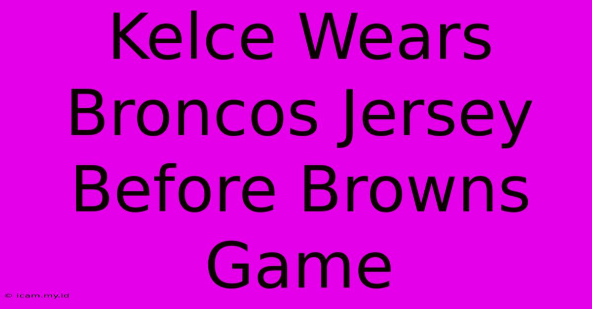 Kelce Wears Broncos Jersey Before Browns Game