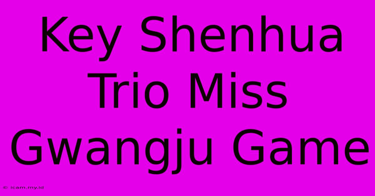 Key Shenhua Trio Miss Gwangju Game