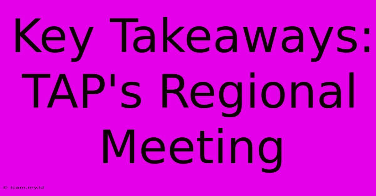 Key Takeaways: TAP's Regional Meeting