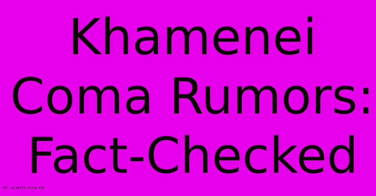 Khamenei Coma Rumors: Fact-Checked