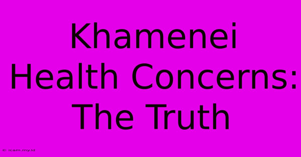 Khamenei Health Concerns: The Truth