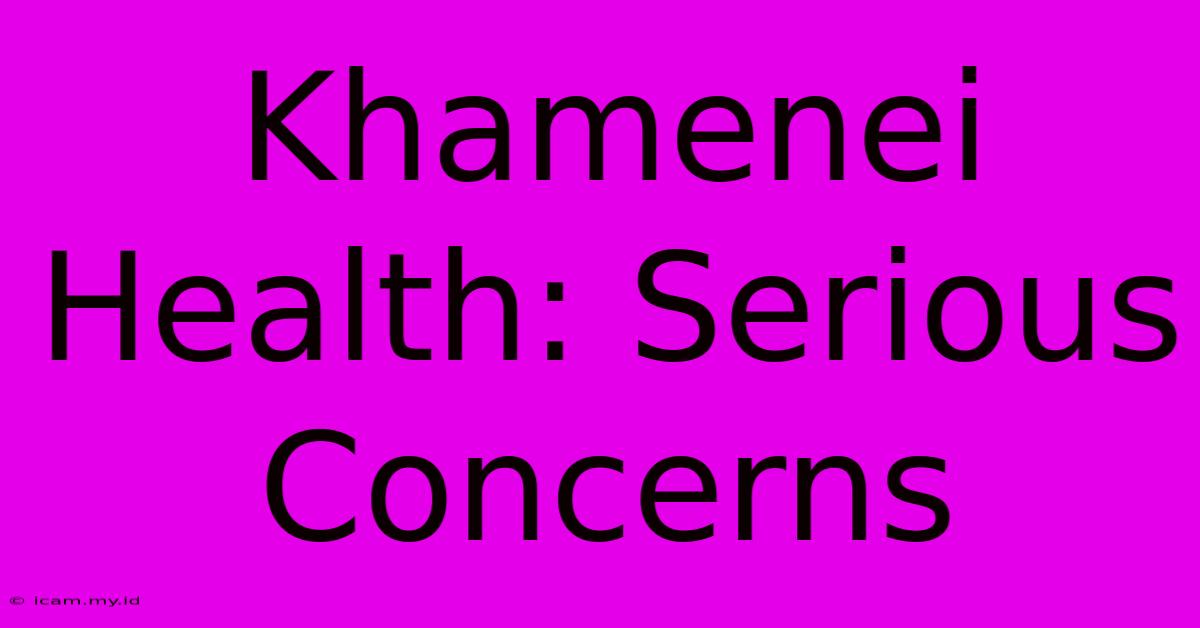 Khamenei Health: Serious Concerns